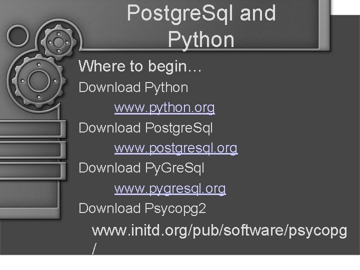 Postgre. Sql and Python Where to begin… Download Python www. python. org Download Postgre.