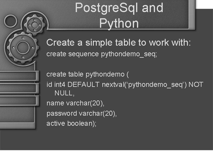 Postgre. Sql and Python Create a simple table to work with: create sequence pythondemo_seq;