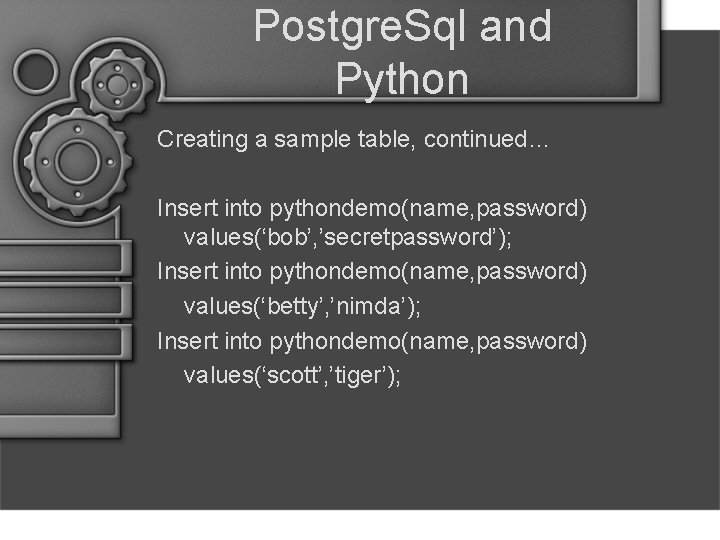 Postgre. Sql and Python Creating a sample table, continued… Insert into pythondemo(name, password) values(‘bob’,