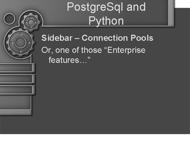 Postgre. Sql and Python Sidebar – Connection Pools Or, one of those “Enterprise features…”
