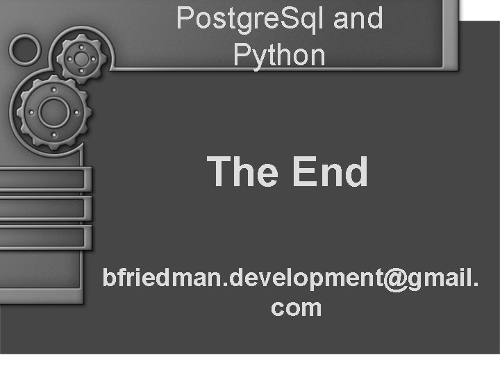 Postgre. Sql and Python The End bfriedman. development@gmail. com 
