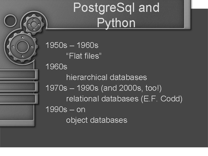 Postgre. Sql and Python 1950 s – 1960 s “Flat files” 1960 s hierarchical