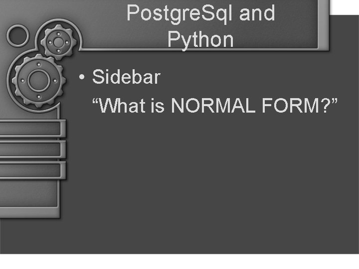 Postgre. Sql and Python • Sidebar “What is NORMAL FORM? ” 
