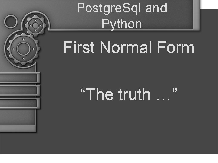 Postgre. Sql and Python First Normal Form “The truth …” 