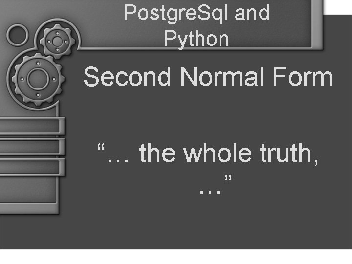 Postgre. Sql and Python Second Normal Form “… the whole truth, …” 