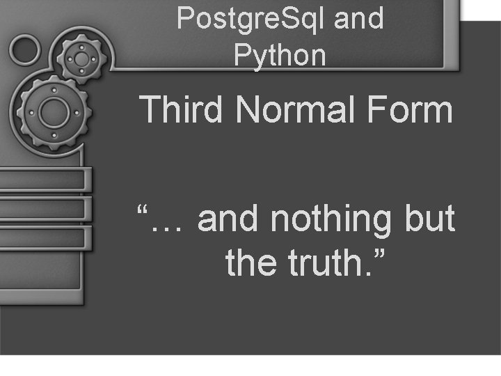 Postgre. Sql and Python Third Normal Form “… and nothing but the truth. ”