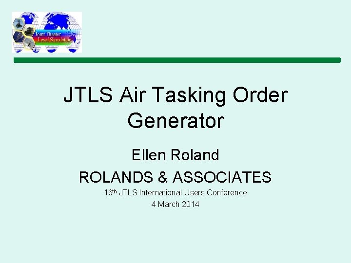 JTLS Air Tasking Order Generator Ellen Roland ROLANDS & ASSOCIATES 16 th JTLS International