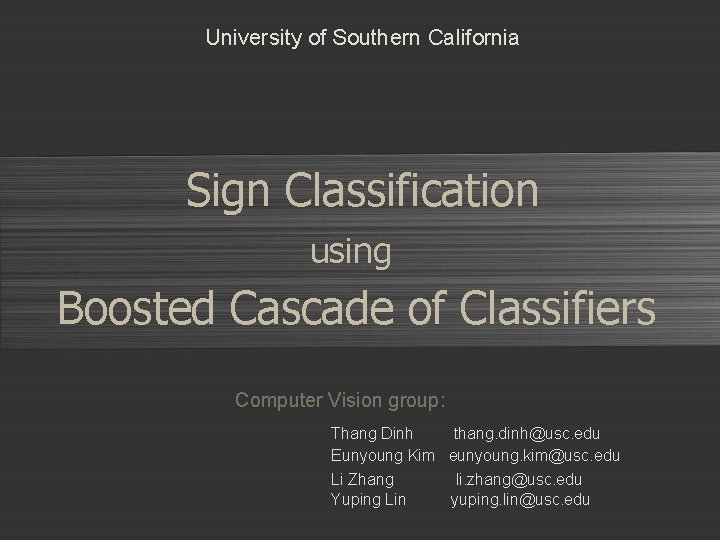 University of Southern California Sign Classification using Boosted Cascade of Classifiers Computer Vision group: