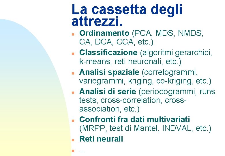 La cassetta degli attrezzi. n n n n Ordinamento (PCA, MDS, NMDS, CA, DCA,