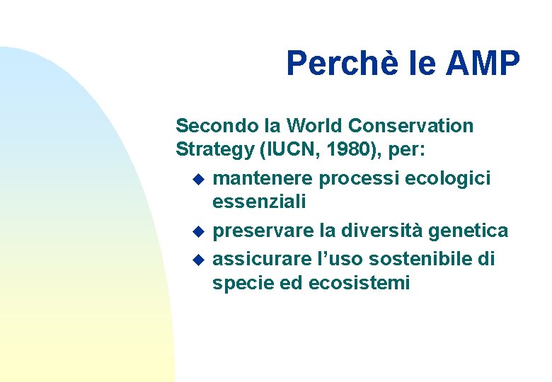 Perchè le AMP Secondo la World Conservation Strategy (IUCN, 1980), per: u mantenere processi