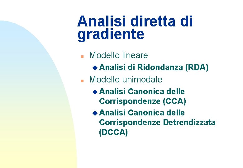 Analisi diretta di gradiente n Modello lineare u Analisi n di Ridondanza (RDA) Modello
