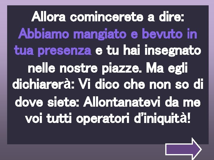 Allora comincerete a dire: Abbiamo mangiato e bevuto in tua presenza e tu hai