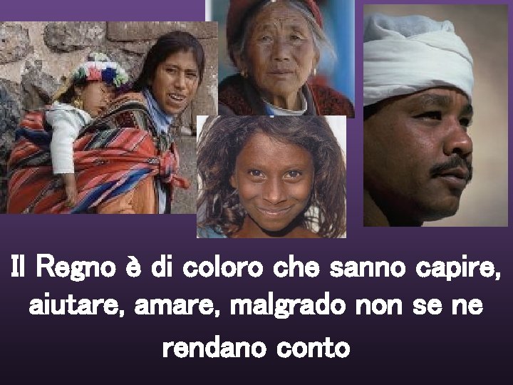 Il Regno è di coloro che sanno capire, aiutare, amare, malgrado non se ne