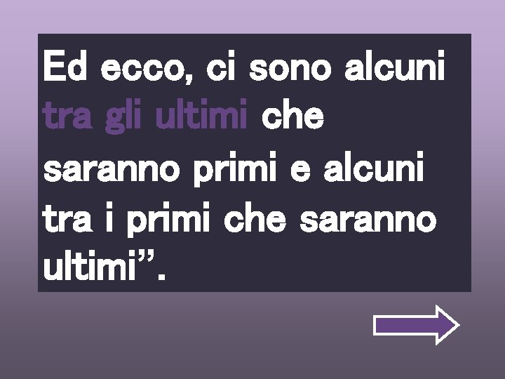 Ed ecco, ci sono alcuni tra gli ultimi che saranno primi e alcuni tra