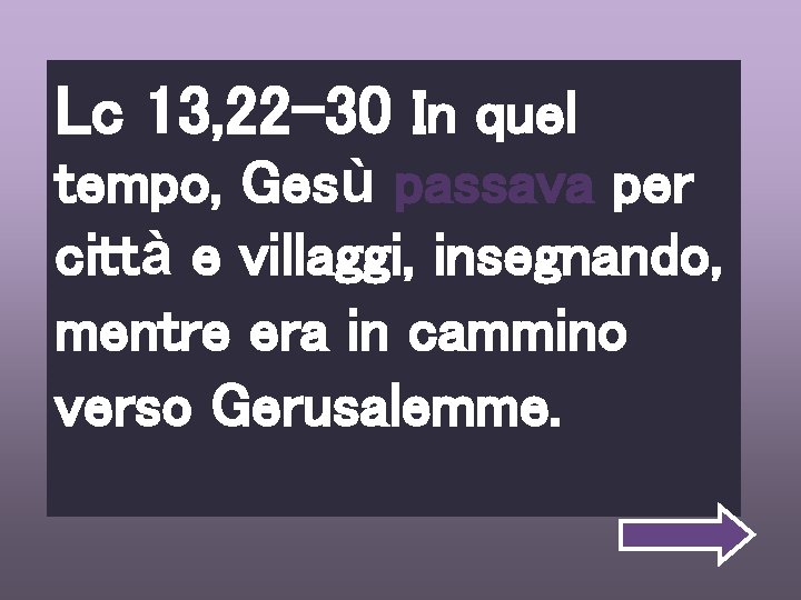 Lc 13, 22 -30 In quel tempo, Gesù passava per città e villaggi, insegnando,