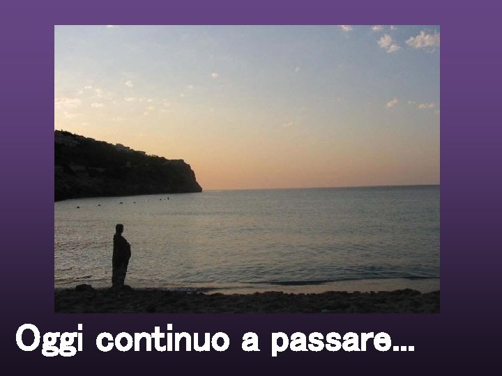 Oggi continuo a passare. . . 