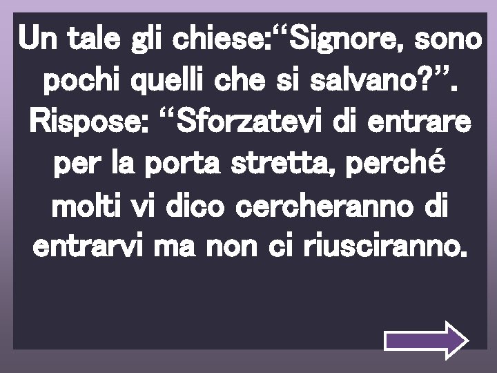 Un tale gli chiese: “Signore, sono pochi quelli che si salvano? ”. Rispose: “Sforzatevi