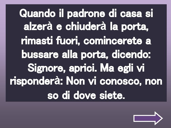 Quando il padrone di casa si alzerà e chiuderà la porta, rimasti fuori, comincerete