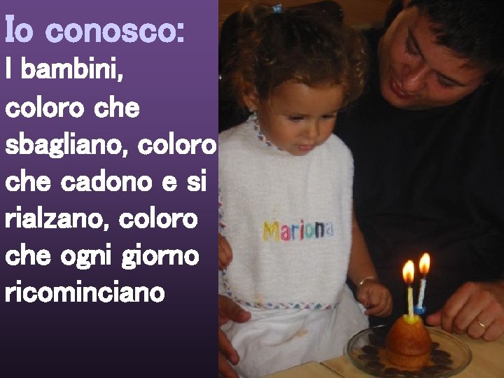 Io conosco: l bambini, coloro che sbagliano, coloro che cadono e si rialzano, coloro