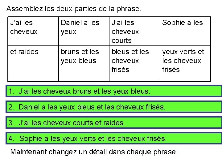 Assemblez les deux parties de la phrase. J’ai les cheveux Daniel a les yeux