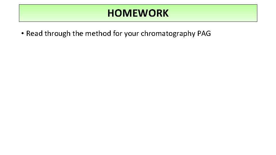 HOMEWORK • Read through the method for your chromatography PAG 