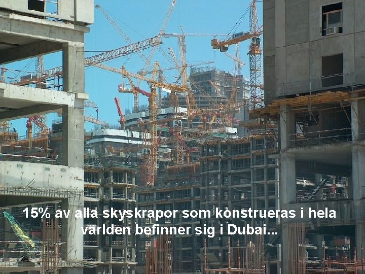 15% av alla skyskrapor som konstrueras i hela världen befinner sig i Dubai. .