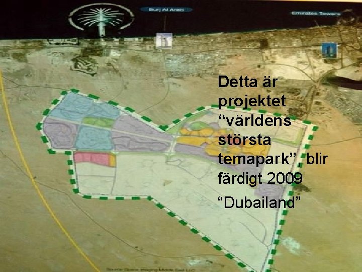 Detta är projektet “världens största temapark”, blir färdigt 2009 “Dubailand” 