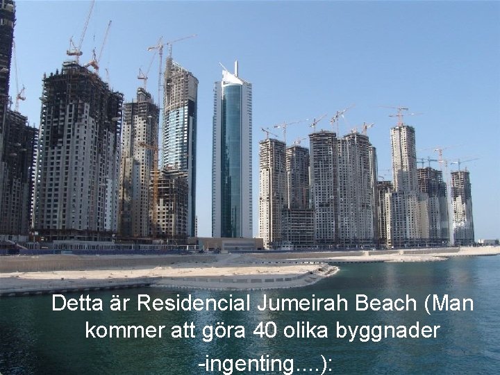 Detta är Residencial Jumeirah Beach (Man kommer att göra 40 olika byggnader -ingenting. .