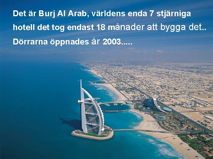 Det är Burj Al Arab, världens enda 7 stjärniga hotell det tog endast 18