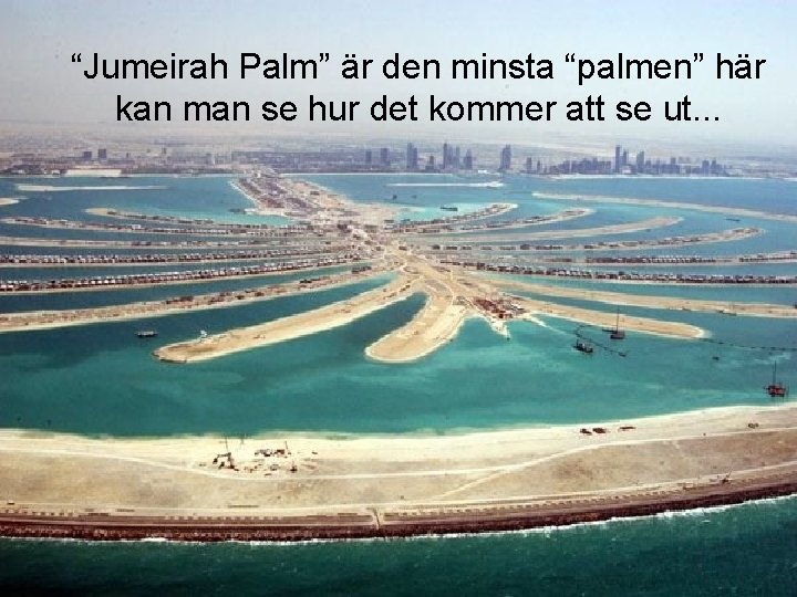 “Jumeirah Palm” är den minsta “palmen” här kan man se hur det kommer att