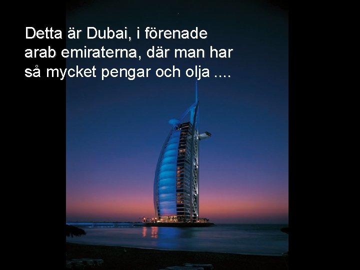 Detta är Dubai, i förenade arab emiraterna, där man har så mycket pengar och