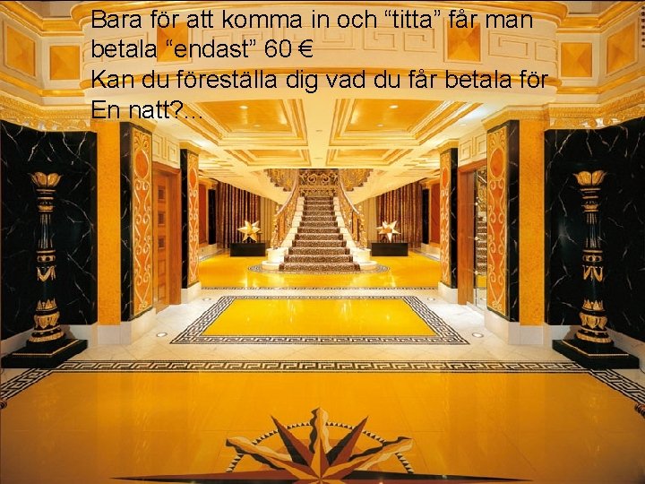 Bara för att komma in och “titta” får man betala “endast” 60 € Kan