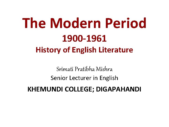The Modern Period 1900 -1961 History of English Literature Srimati Pratibha Mishra Senior Lecturer