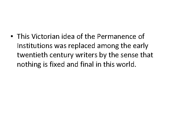  • This Victorian idea of the Permanence of Institutions was replaced among the