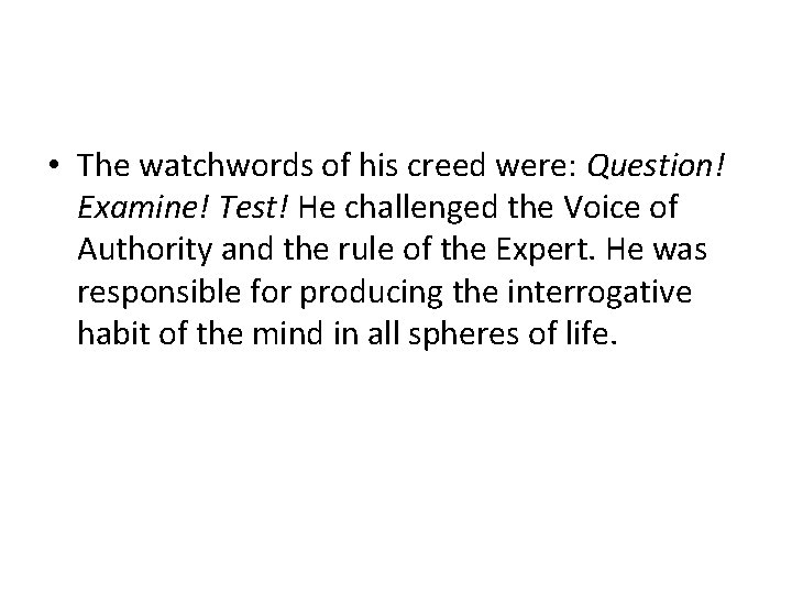  • The watchwords of his creed were: Question! Examine! Test! He challenged the