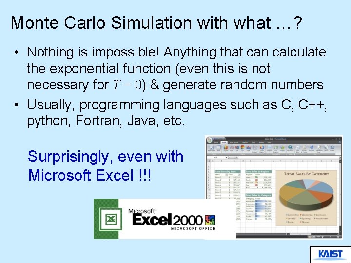 Monte Carlo Simulation with what …? • Nothing is impossible! Anything that can calculate