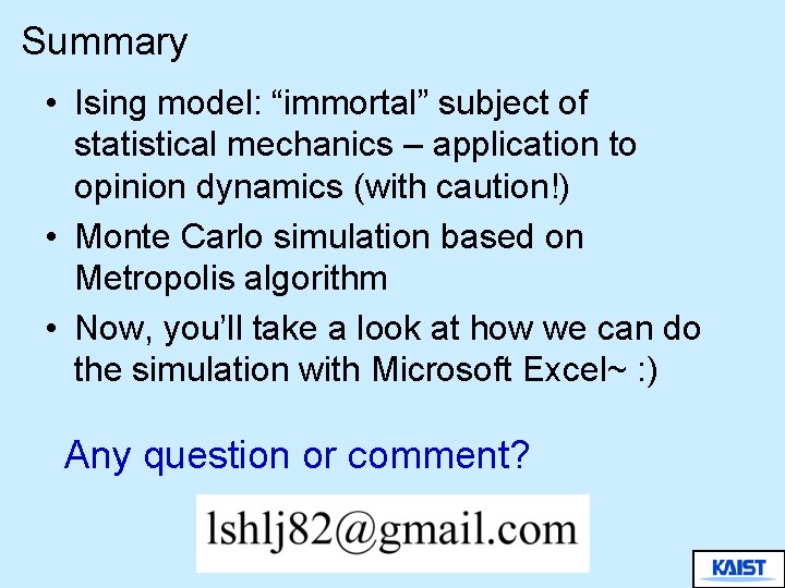 Summary • Ising model: “immortal” subject of statistical mechanics – application to opinion dynamics