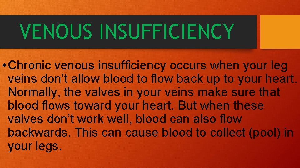 VENOUS INSUFFICIENCY • Chronic venous insufficiency occurs when your leg veins don’t allow blood