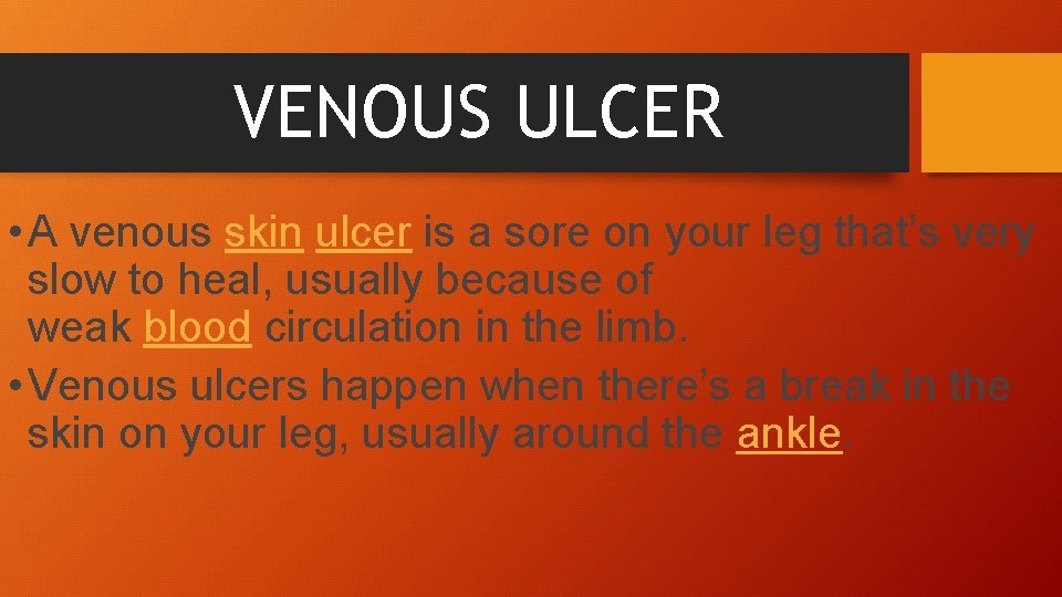 VENOUS ULCER • A venous skin ulcer is a sore on your leg that’s