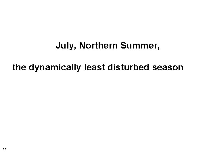 July, Northern Summer, the dynamically least disturbed season 33 