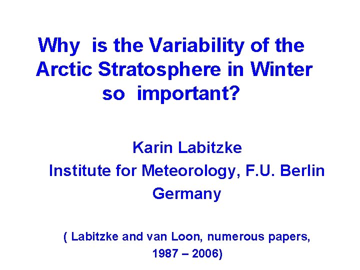Why is the Variability of the Arctic Stratosphere in Winter so important? Karin Labitzke