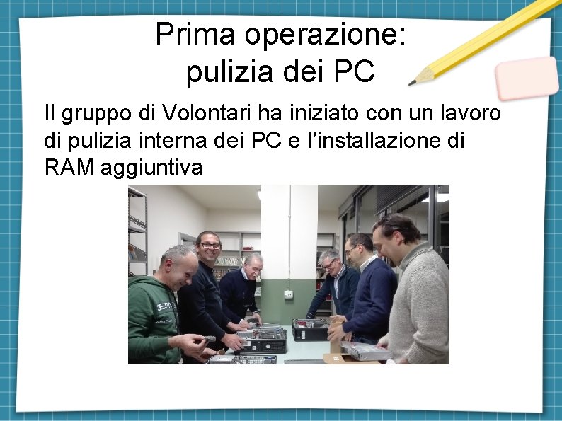 Prima operazione: pulizia dei PC Il gruppo di Volontari ha iniziato con un lavoro