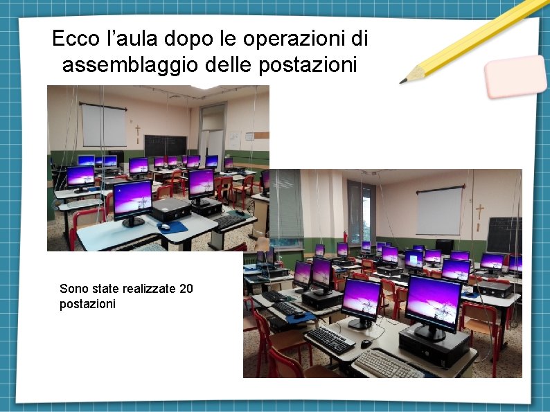 Ecco l’aula dopo le operazioni di assemblaggio delle postazioni Sono state realizzate 20 postazioni