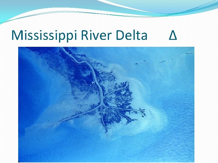 Mississippi River Delta ∆ 