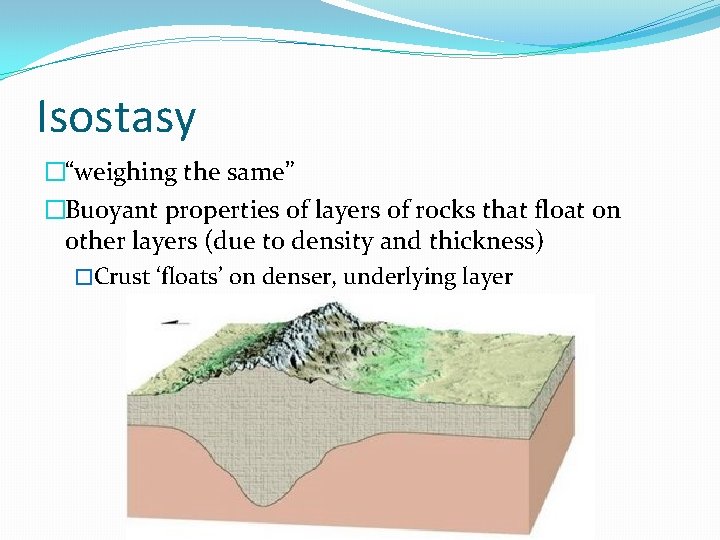 Isostasy �“weighing the same” �Buoyant properties of layers of rocks that float on other