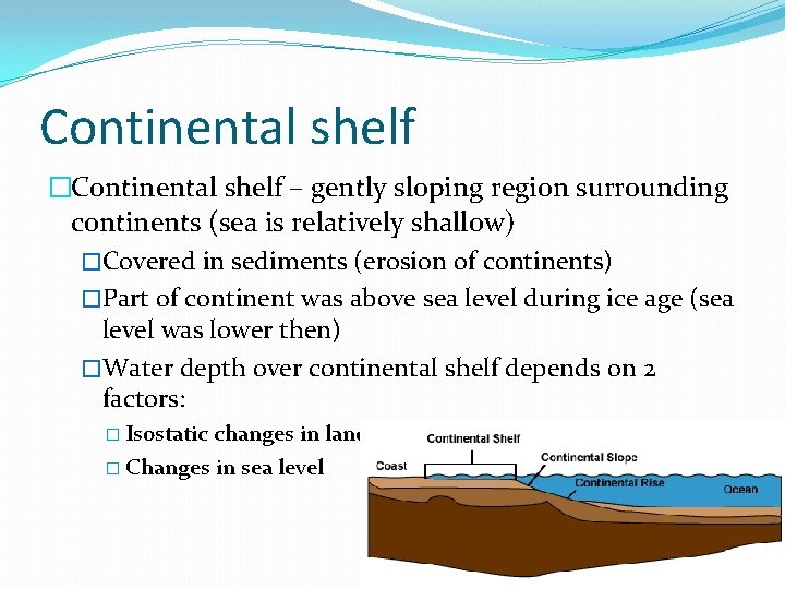 Continental shelf �Continental shelf – gently sloping region surrounding continents (sea is relatively shallow)