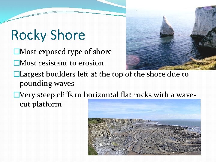 Rocky Shore �Most exposed type of shore �Most resistant to erosion �Largest boulders left