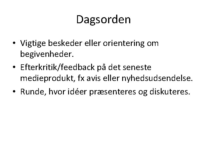 Dagsorden • Vigtige beskeder eller orientering om begivenheder. • Efterkritik/feedback på det seneste medieprodukt, Dagsorden • Vigtige beskeder eller orientering om begivenheder. • Efterkritik/feedback på det seneste medieprodukt,