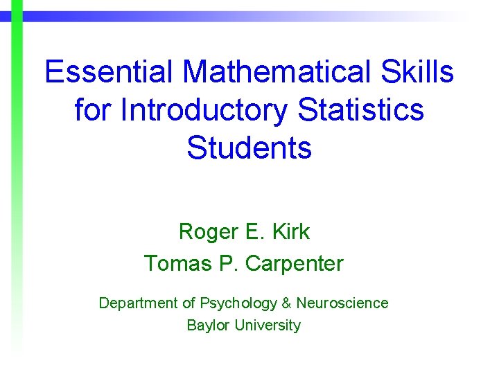 Essential Mathematical Skills for Introductory Statistics Students Roger E. Kirk Tomas P. Carpenter Department