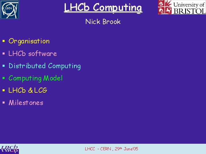 LHCb Computing Nick Brook § Organisation § LHCb software § Distributed Computing § Computing